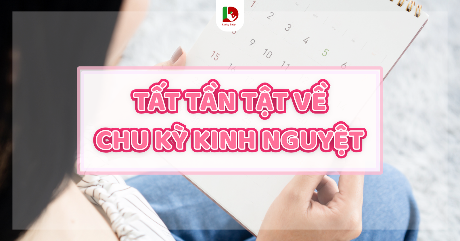 Tất tần tật về chu kỳ kinh nguyệt