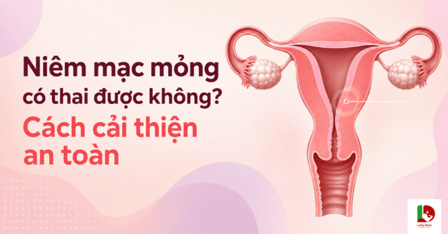 Niêm mạc mỏng có thai được không? Cách cải thiện an toàn